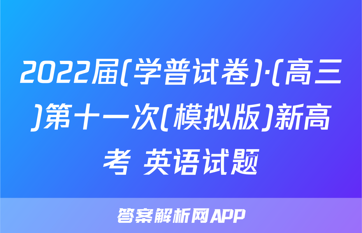 2022届(学普试卷)·(高三)第十一次(模拟版)新高考 英语试题
