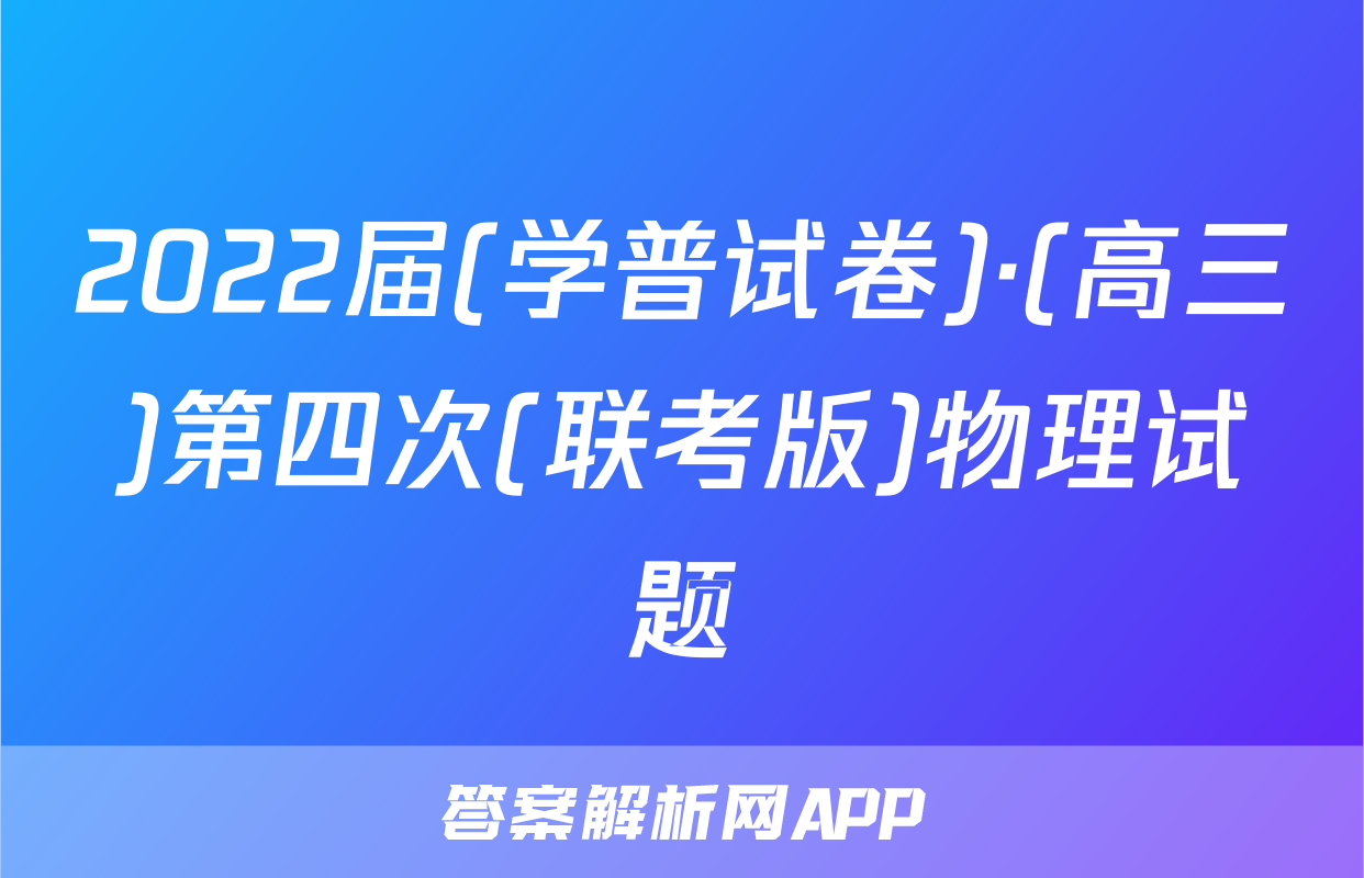 2022届(学普试卷)·(高三)第四次(联考版)物理试题