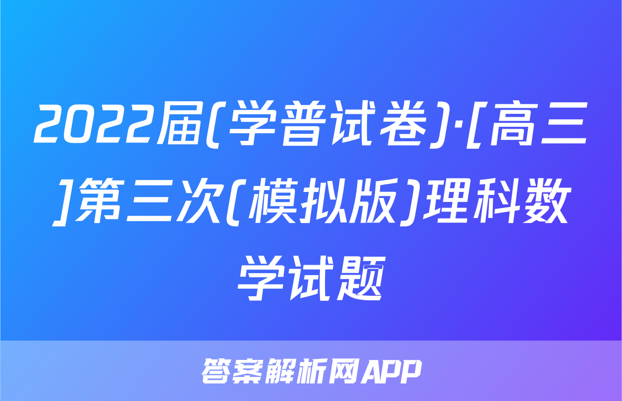 2022届(学普试卷)·[高三]第三次(模拟版)理科数学试题