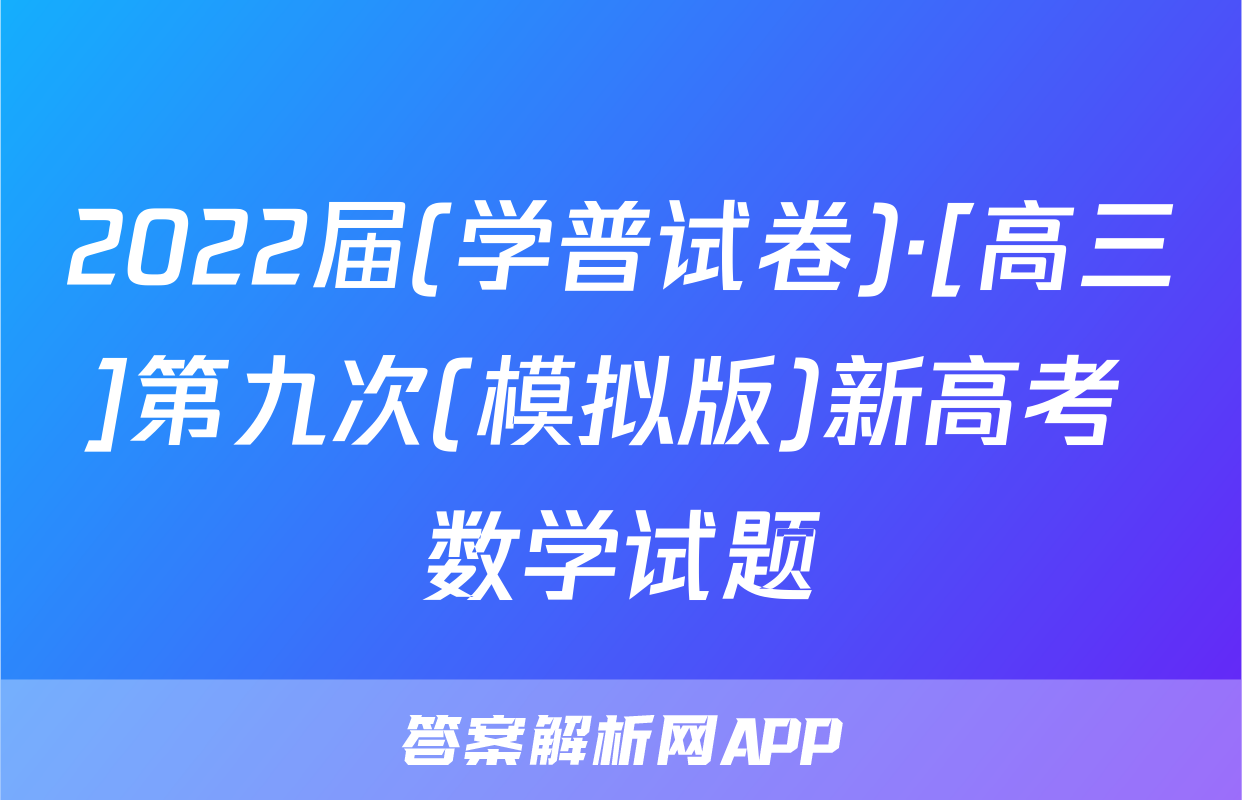 2022届(学普试卷)·[高三]第九次(模拟版)新高考 数学试题