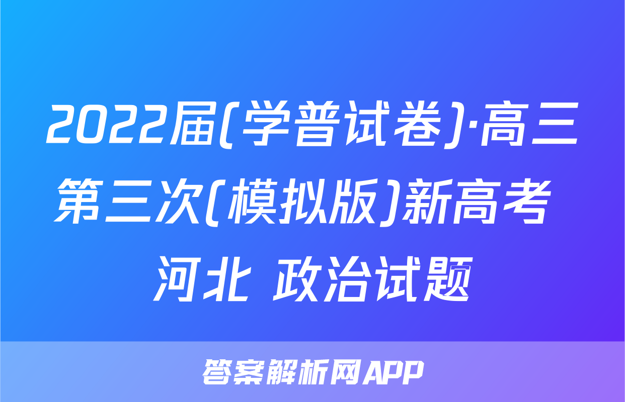 2022届(学普试卷)·高三第三次(模拟版)新高考 河北 政治试题