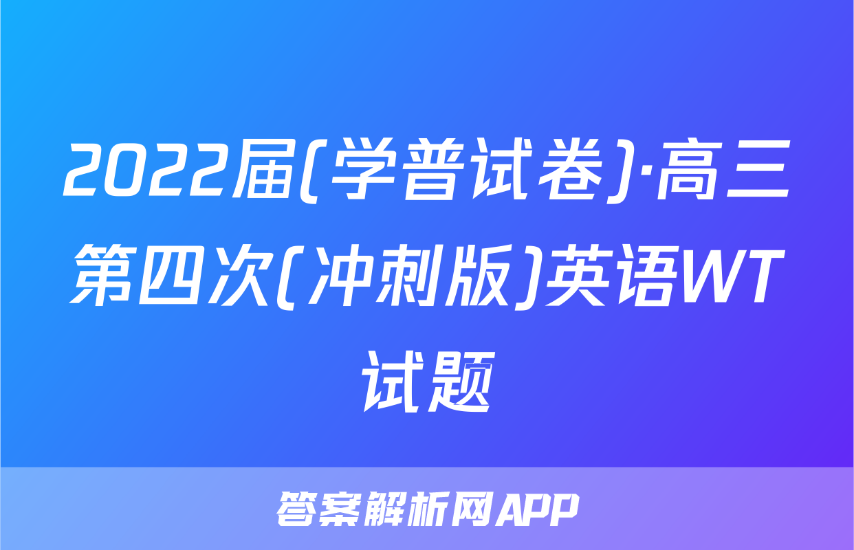 2022届(学普试卷)·高三第四次(冲刺版)英语WT试题