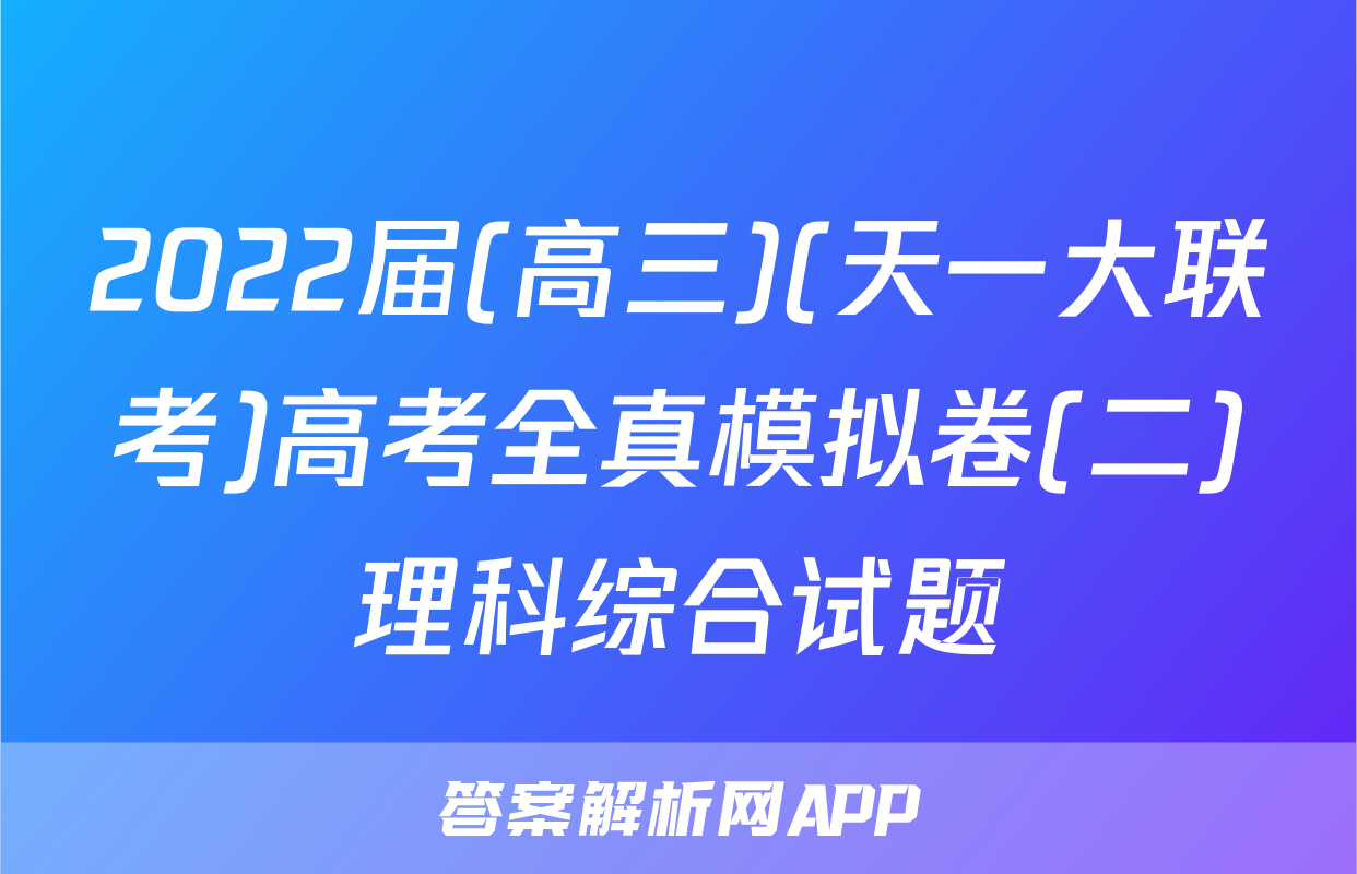 2022届(高三)(天一大联考)高考全真模拟卷(二)理科综合试题