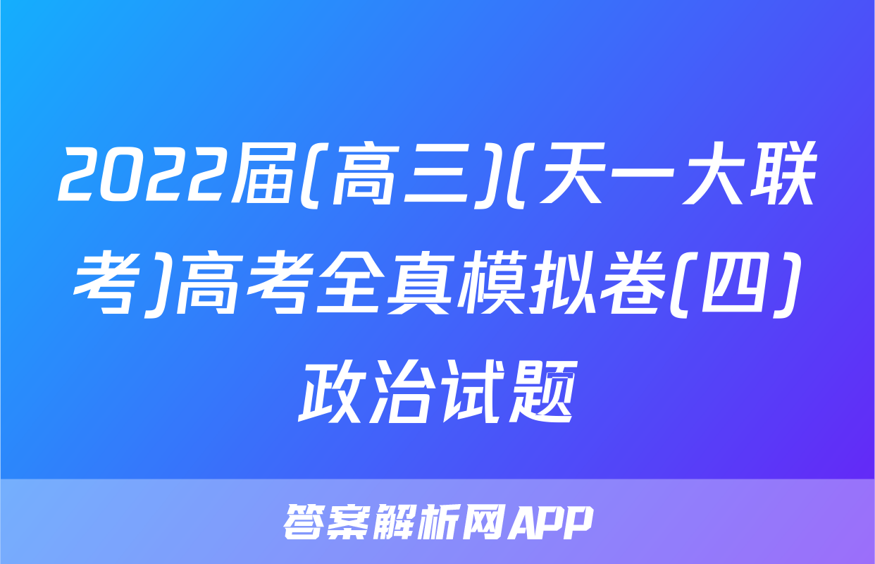 2022届(高三)(天一大联考)高考全真模拟卷(四)政治试题