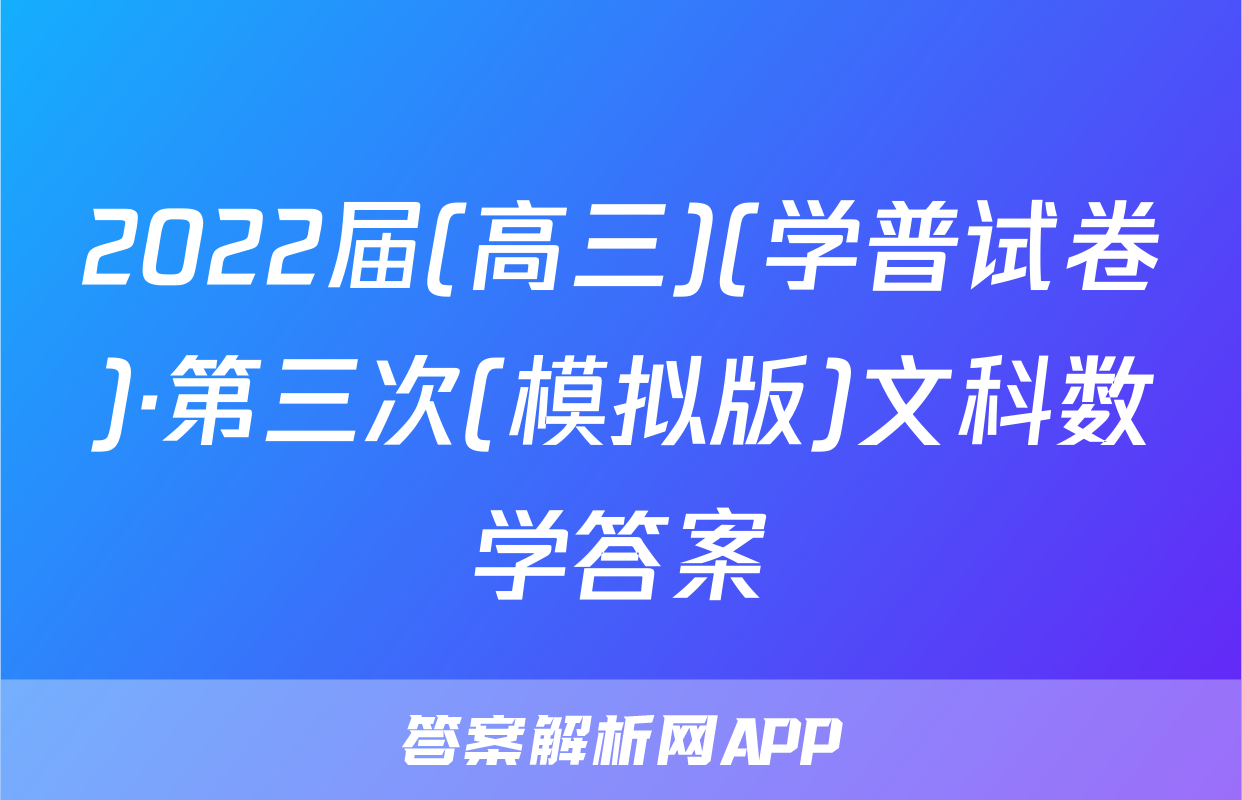 2022届(高三)(学普试卷)·第三次(模拟版)文科数学答案