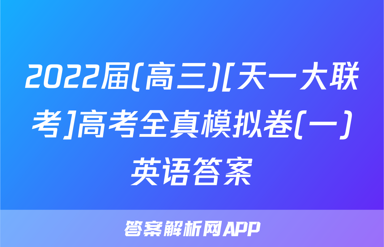 2022届(高三)[天一大联考]高考全真模拟卷(一)英语答案