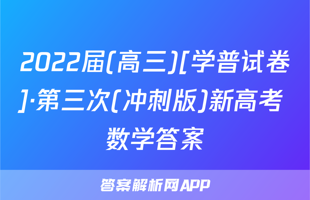 2022届(高三)[学普试卷]·第三次(冲刺版)新高考 数学答案