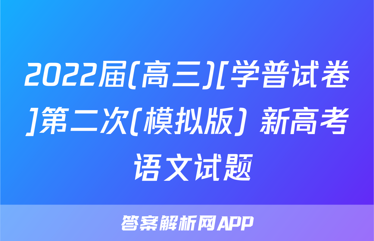 2022届(高三)[学普试卷]第二次(模拟版) 新高考 语文试题