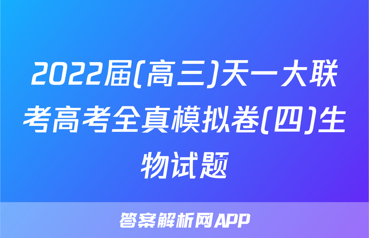 2022届(高三)天一大联考高考全真模拟卷(四)生物试题