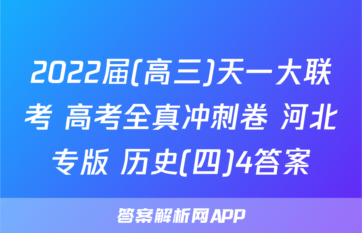 2022届(高三)天一大联考 高考全真冲刺卷 河北专版 历史(四)4答案