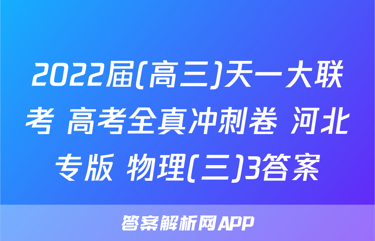 2022届(高三)天一大联考 高考全真冲刺卷 河北专版 物理(三)3答案