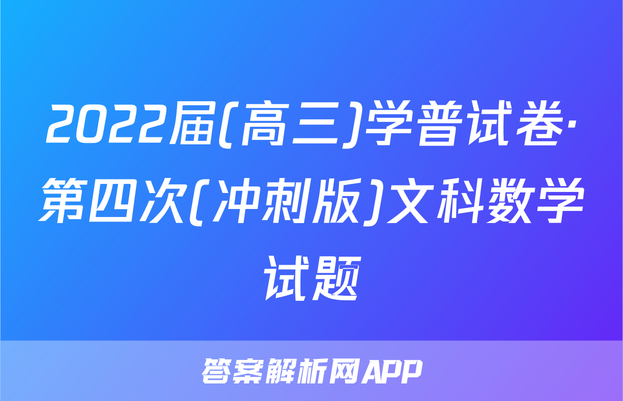 2022届(高三)学普试卷·第四次(冲刺版)文科数学试题