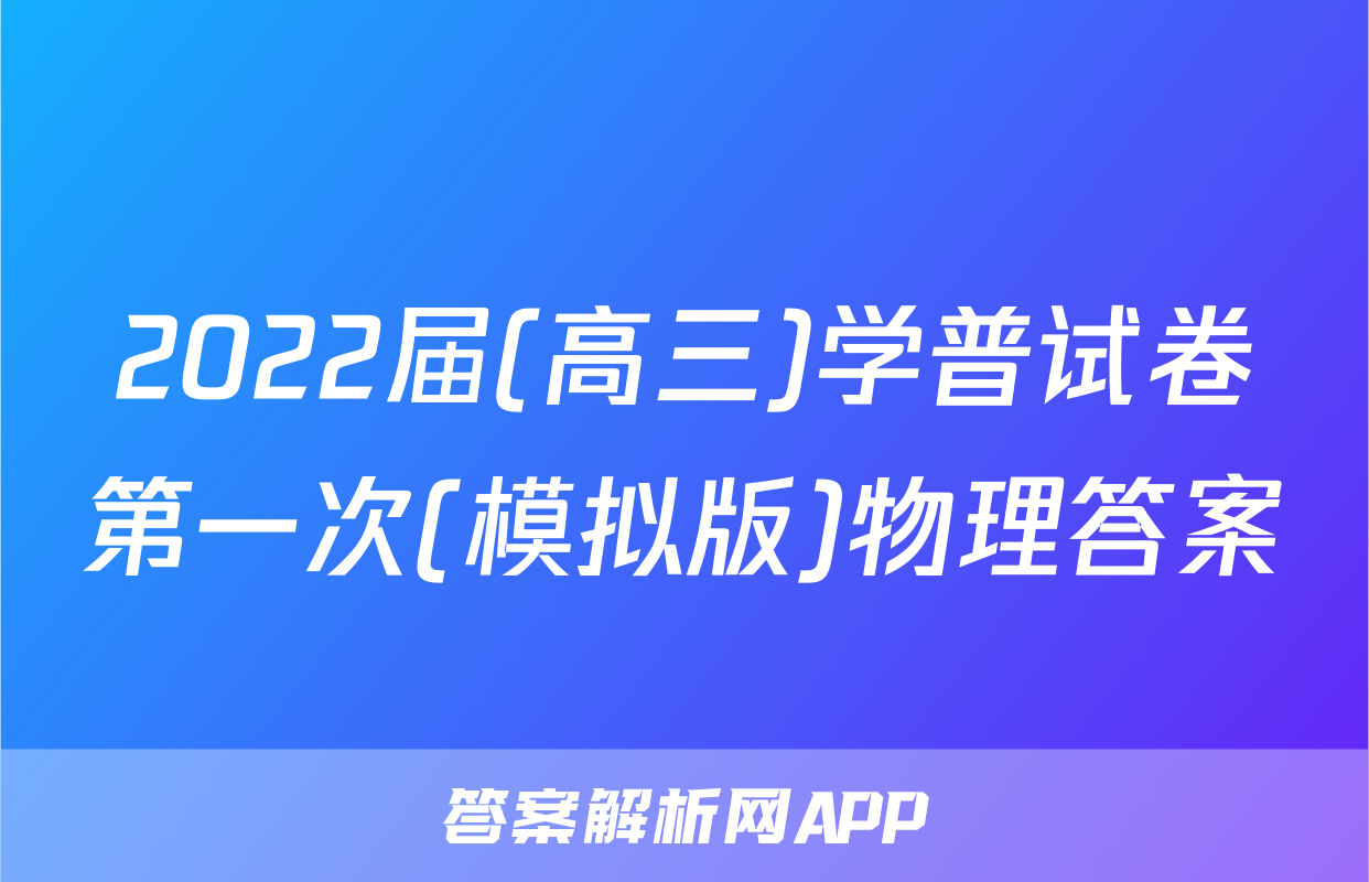 2022届(高三)学普试卷第一次(模拟版)物理答案
