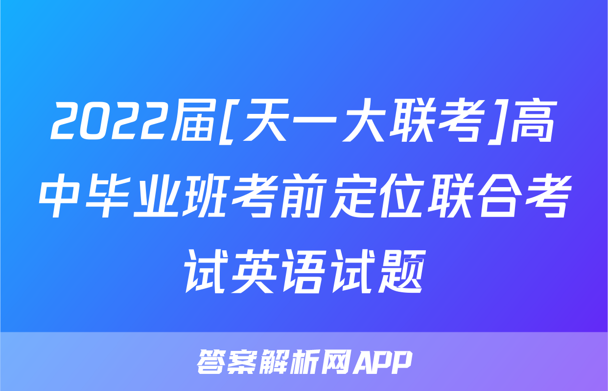 2022届[天一大联考]高中毕业班考前定位联合考试英语试题