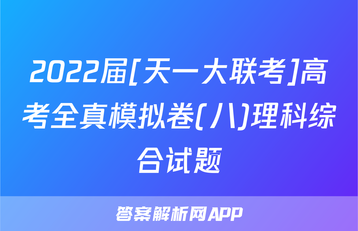 2022届[天一大联考]高考全真模拟卷(八)理科综合试题