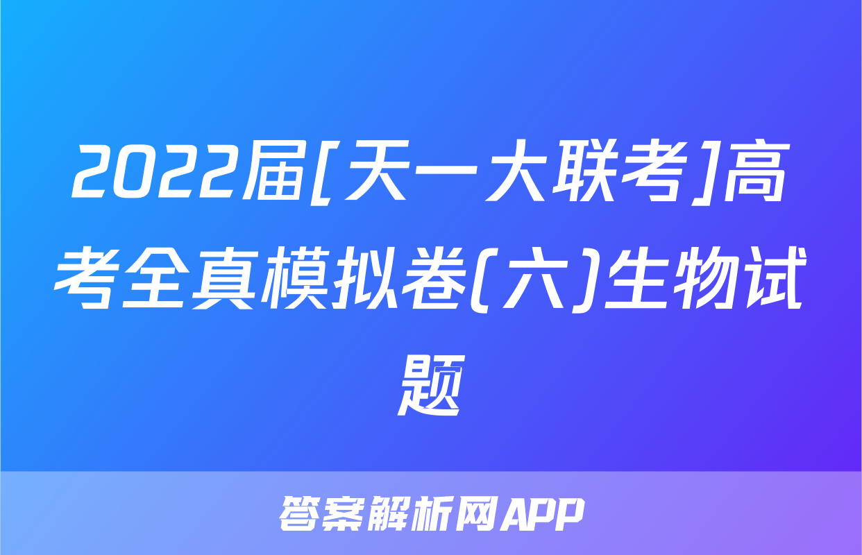 2022届[天一大联考]高考全真模拟卷(六)生物试题