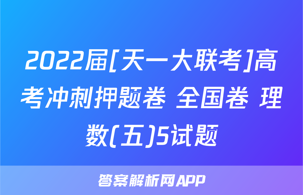 2022届[天一大联考]高考冲刺押题卷 全国卷 理数(五)5试题