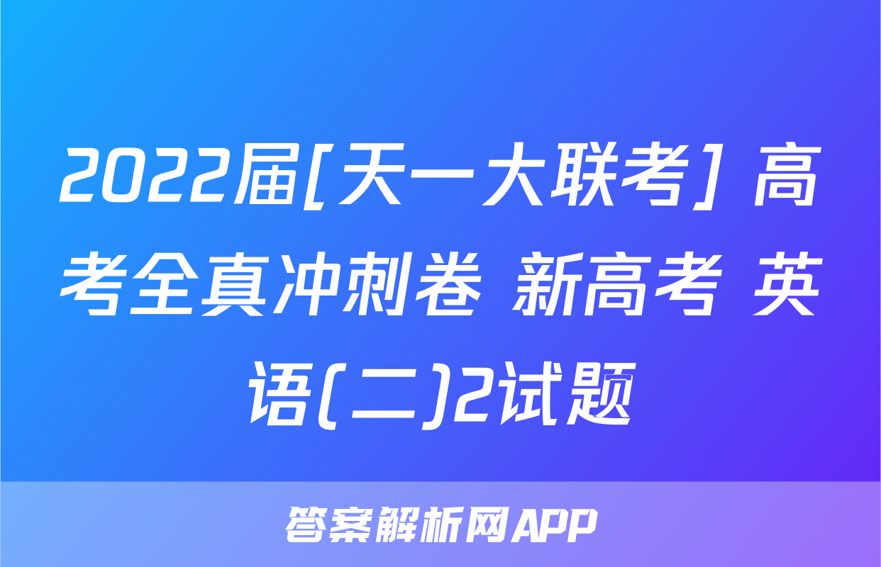 2022届[天一大联考] 高考全真冲刺卷 新高考 英语(二)2试题