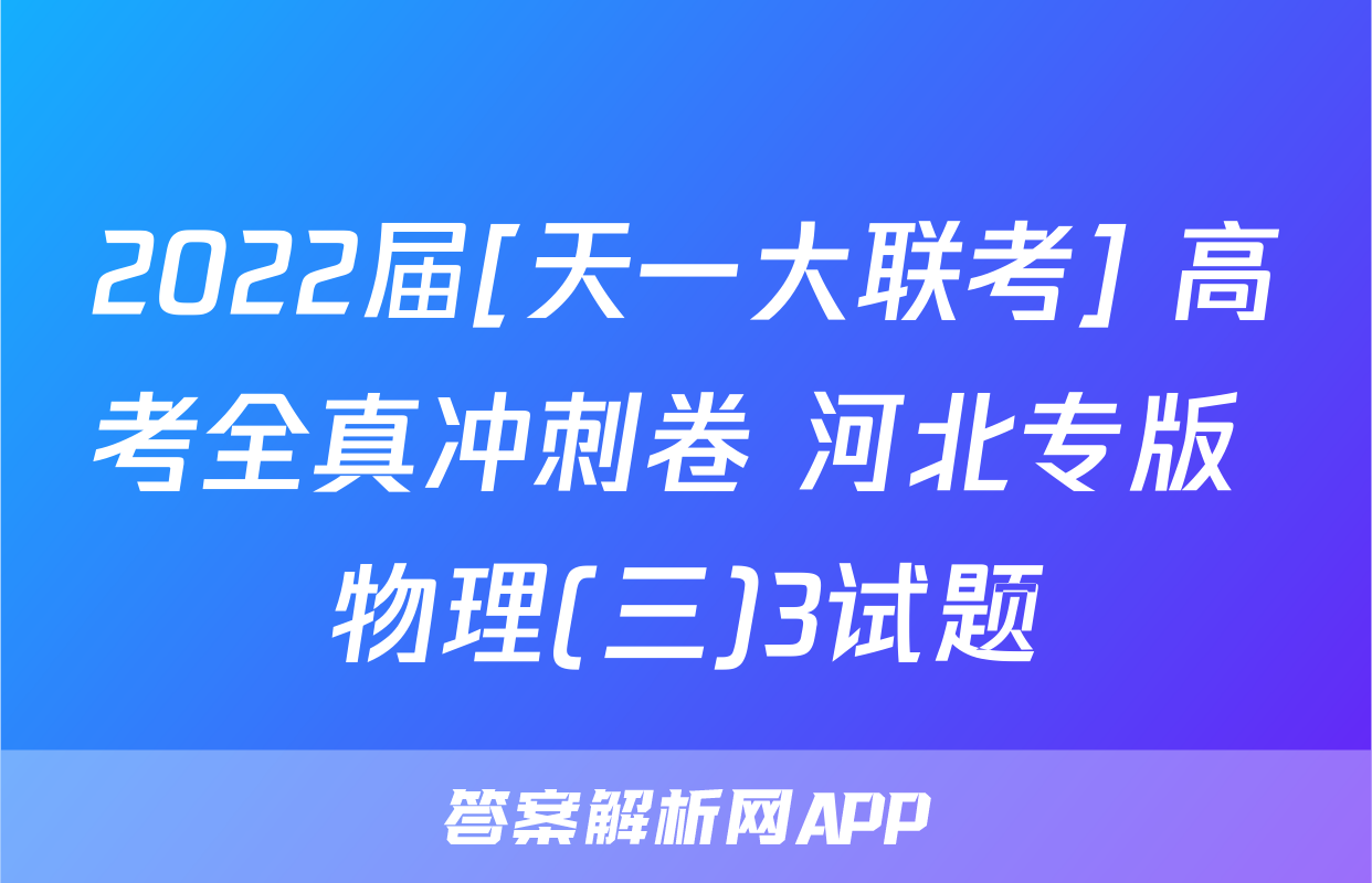 2022届[天一大联考] 高考全真冲刺卷 河北专版 物理(三)3试题