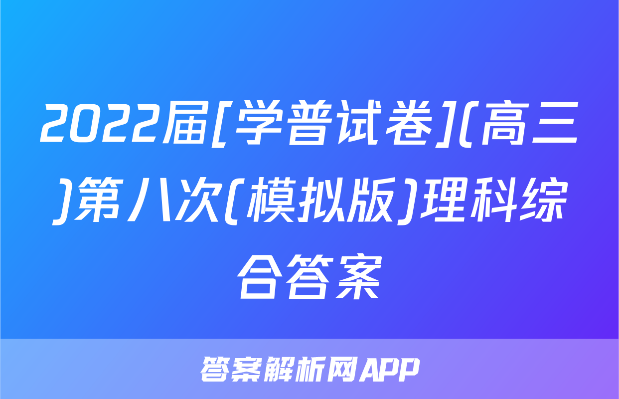 2022届[学普试卷](高三)第八次(模拟版)理科综合答案