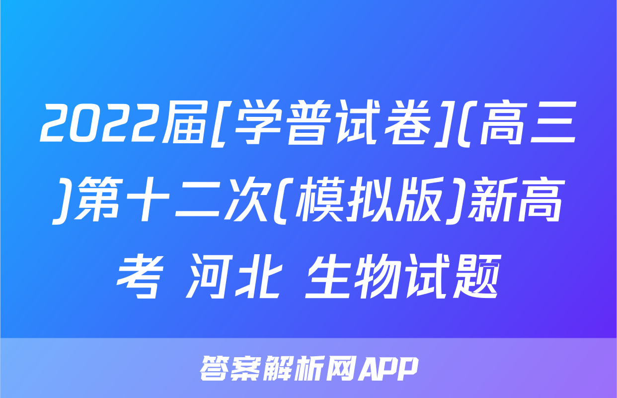 2022届[学普试卷](高三)第十二次(模拟版)新高考 河北 生物试题