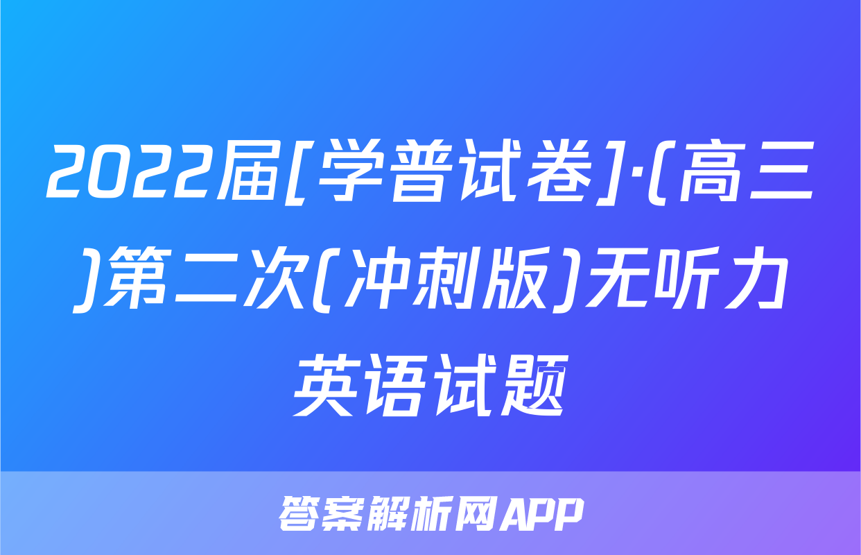 2022届[学普试卷]·(高三)第二次(冲刺版)无听力英语试题