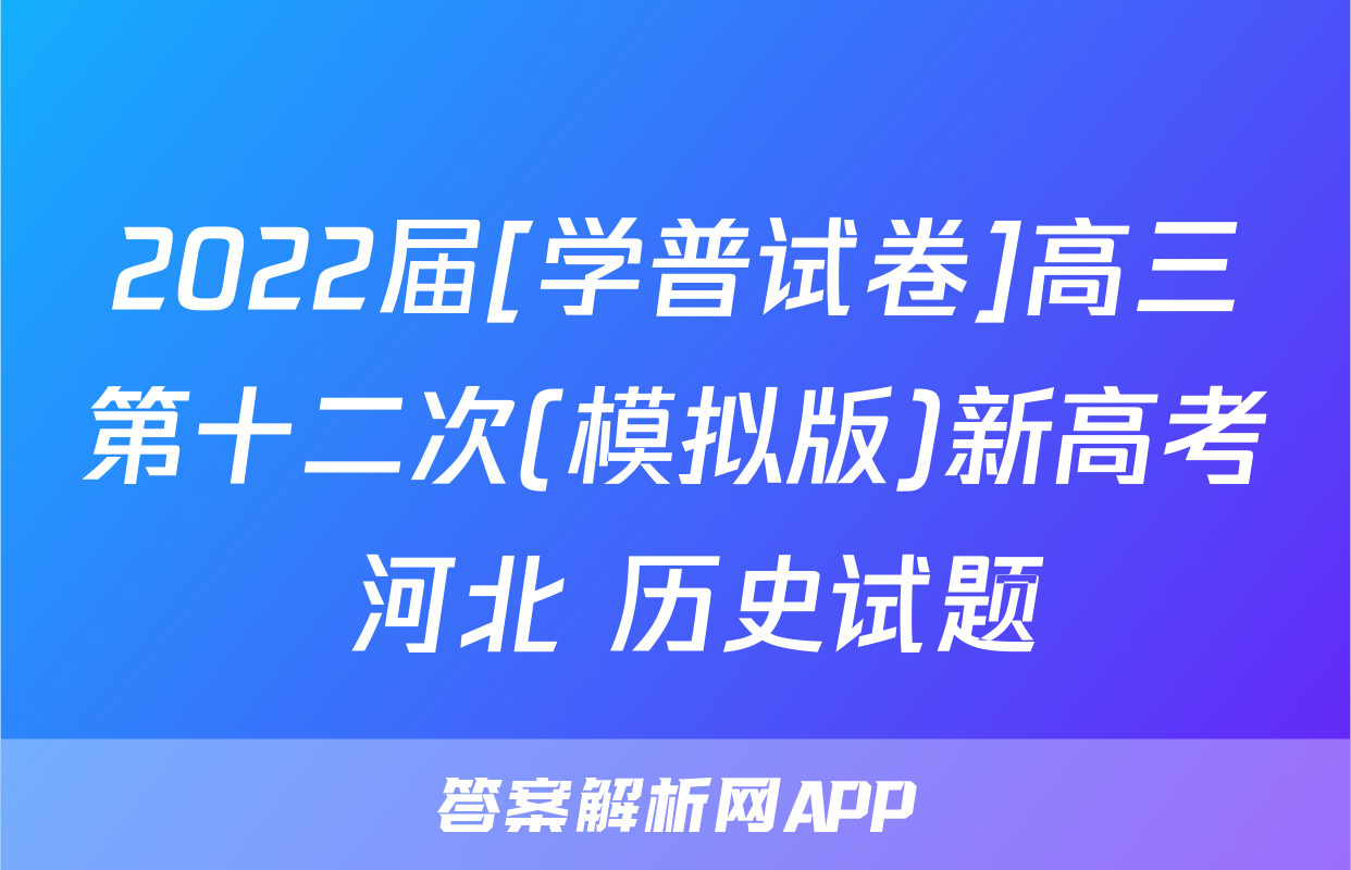 2022届[学普试卷]高三第十二次(模拟版)新高考 河北 历史试题