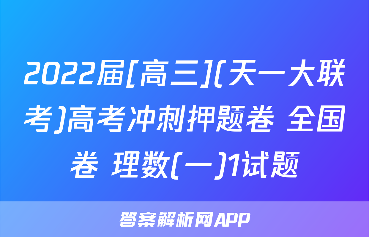 2022届[高三](天一大联考)高考冲刺押题卷 全国卷 理数(一)1试题