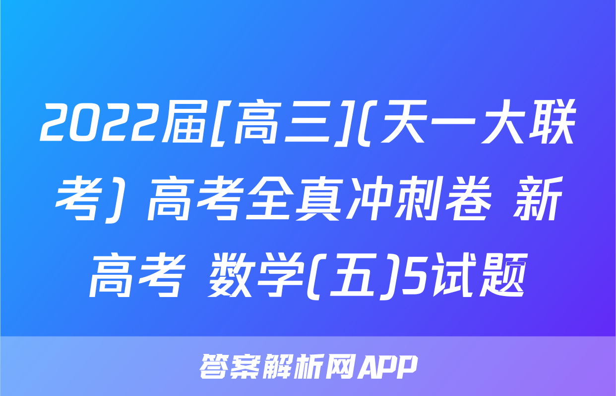 2022届[高三](天一大联考) 高考全真冲刺卷 新高考 数学(五)5试题