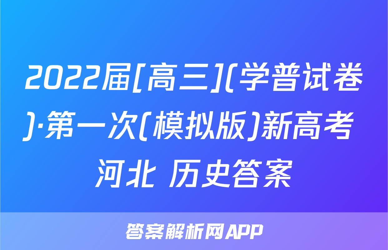 2022届[高三](学普试卷)·第一次(模拟版)新高考 河北 历史答案
