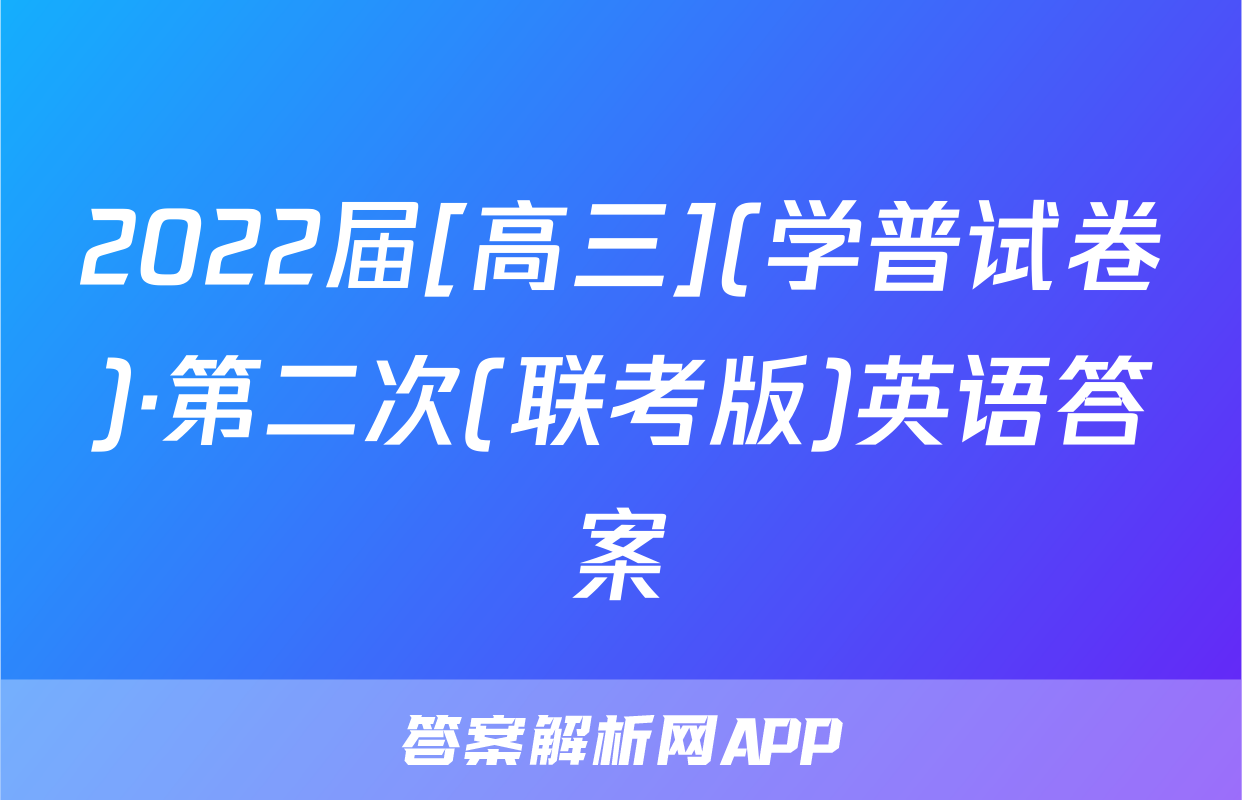 2022届[高三](学普试卷)·第二次(联考版)英语答案