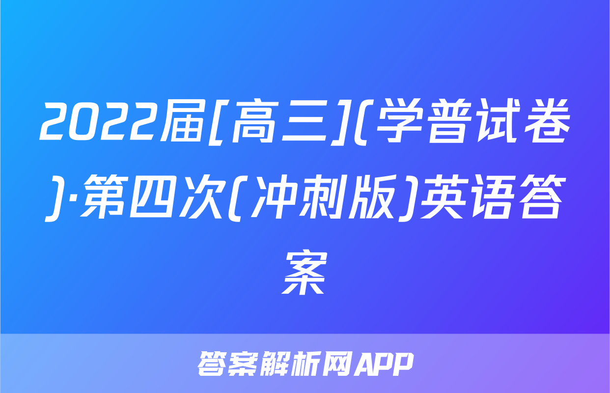 2022届[高三](学普试卷)·第四次(冲刺版)英语答案