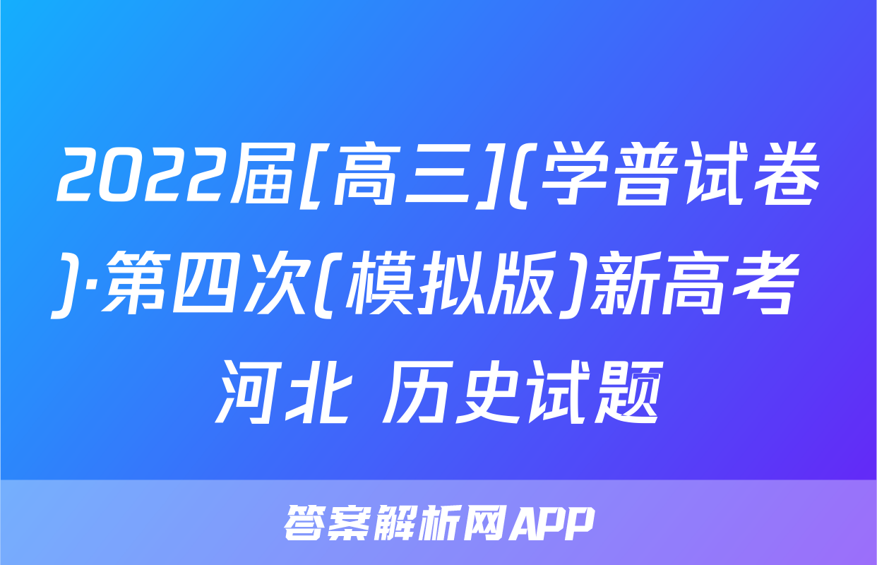 2022届[高三](学普试卷)·第四次(模拟版)新高考 河北 历史试题