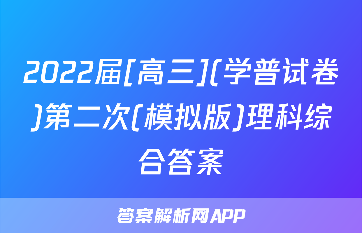 2022届[高三](学普试卷)第二次(模拟版)理科综合答案