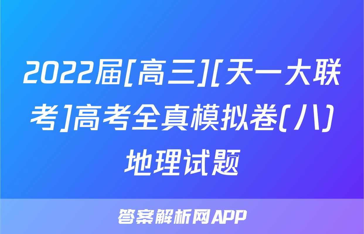 2022届[高三][天一大联考]高考全真模拟卷(八)地理试题