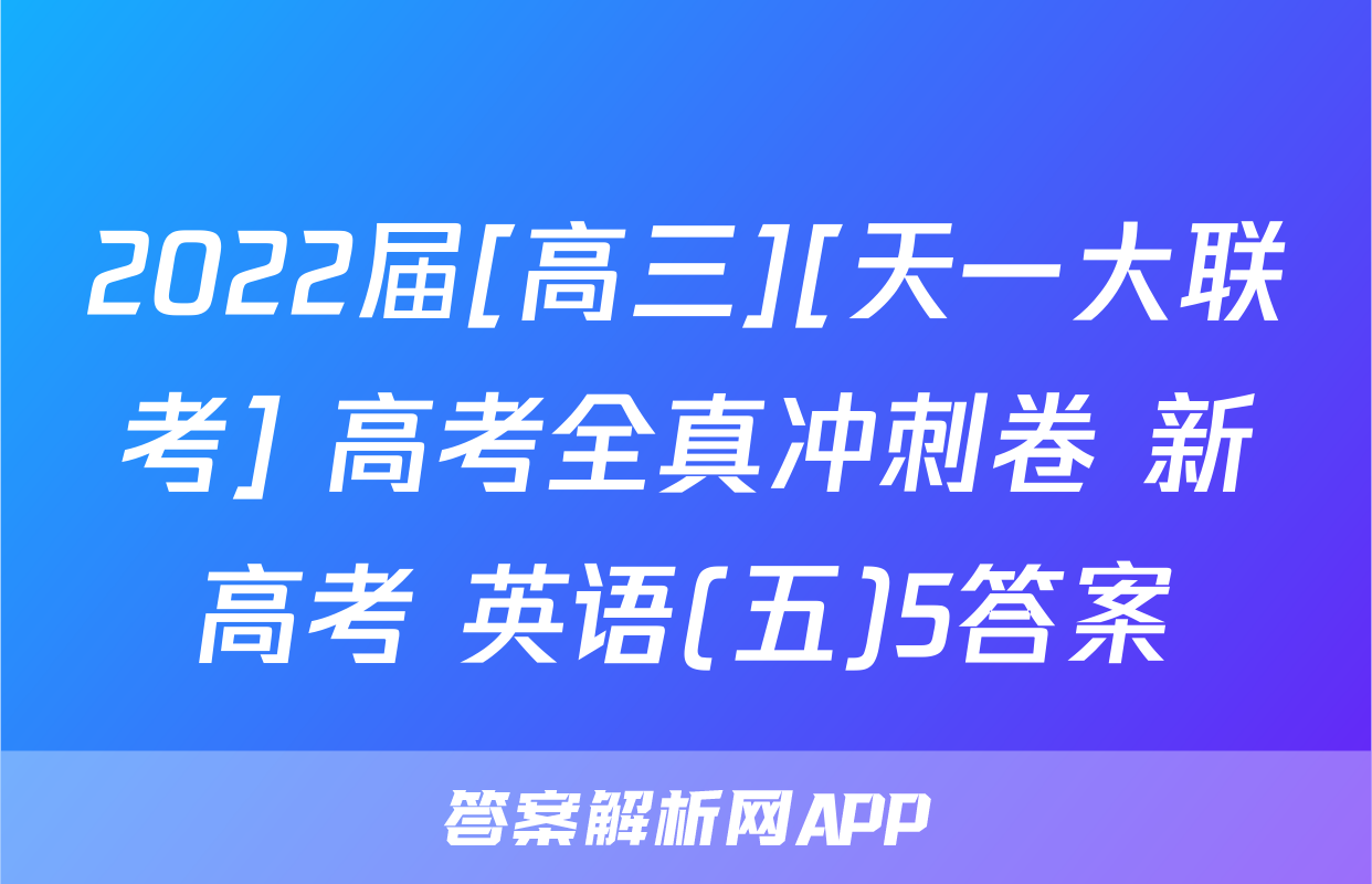 2022届[高三][天一大联考] 高考全真冲刺卷 新高考 英语(五)5答案