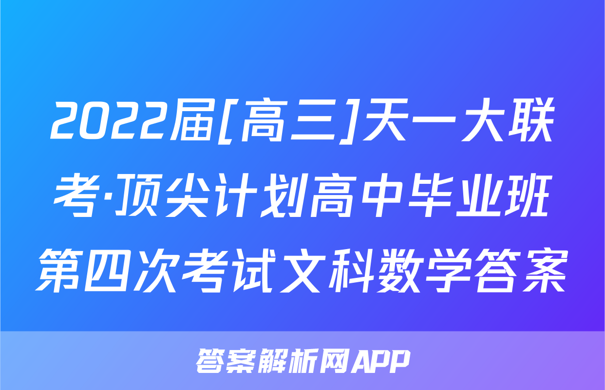 2022届[高三]天一大联考·顶尖计划高中毕业班第四次考试文科数学答案