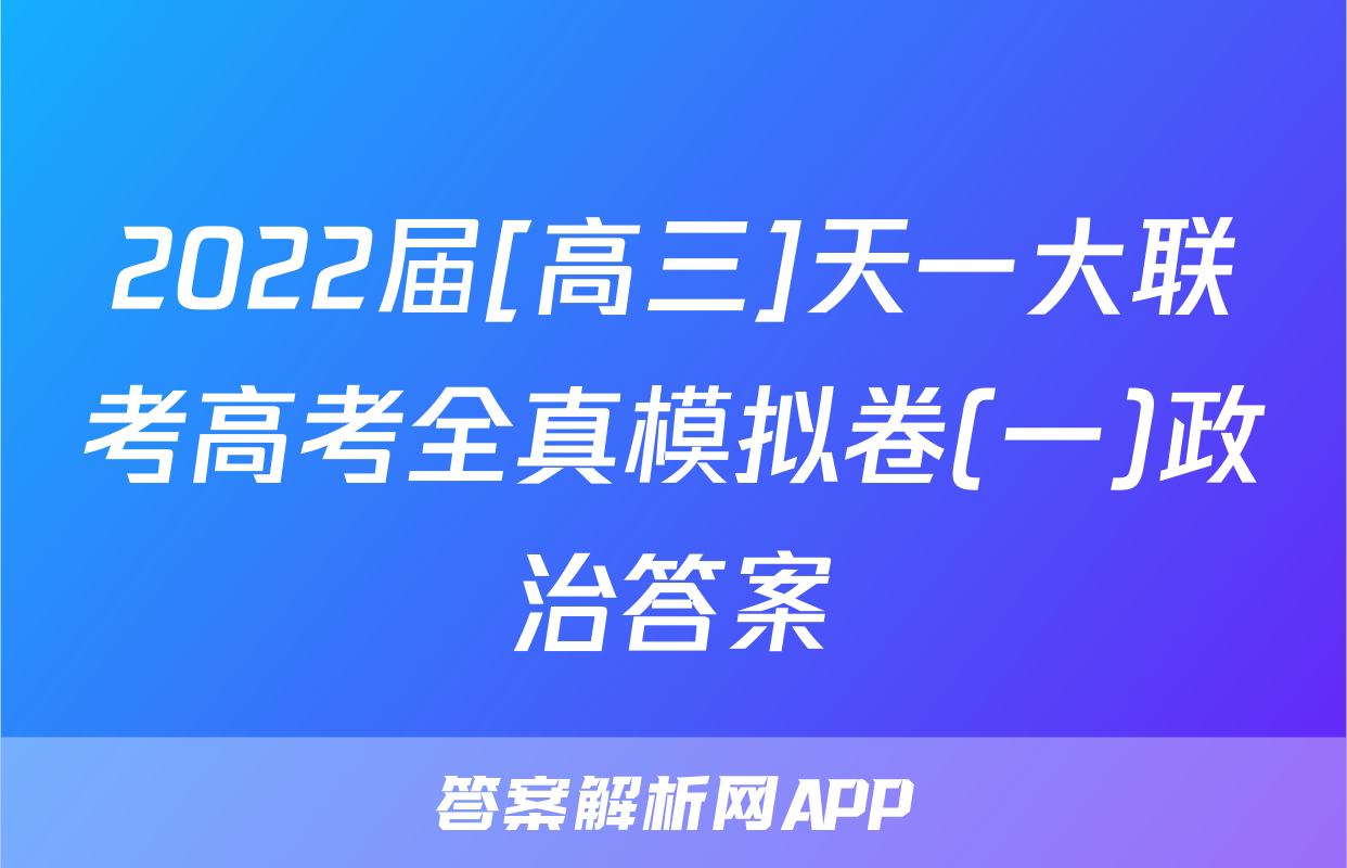 2022届[高三]天一大联考高考全真模拟卷(一)政治答案