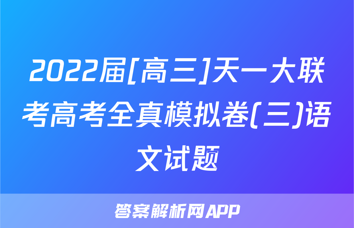 2022届[高三]天一大联考高考全真模拟卷(三)语文试题