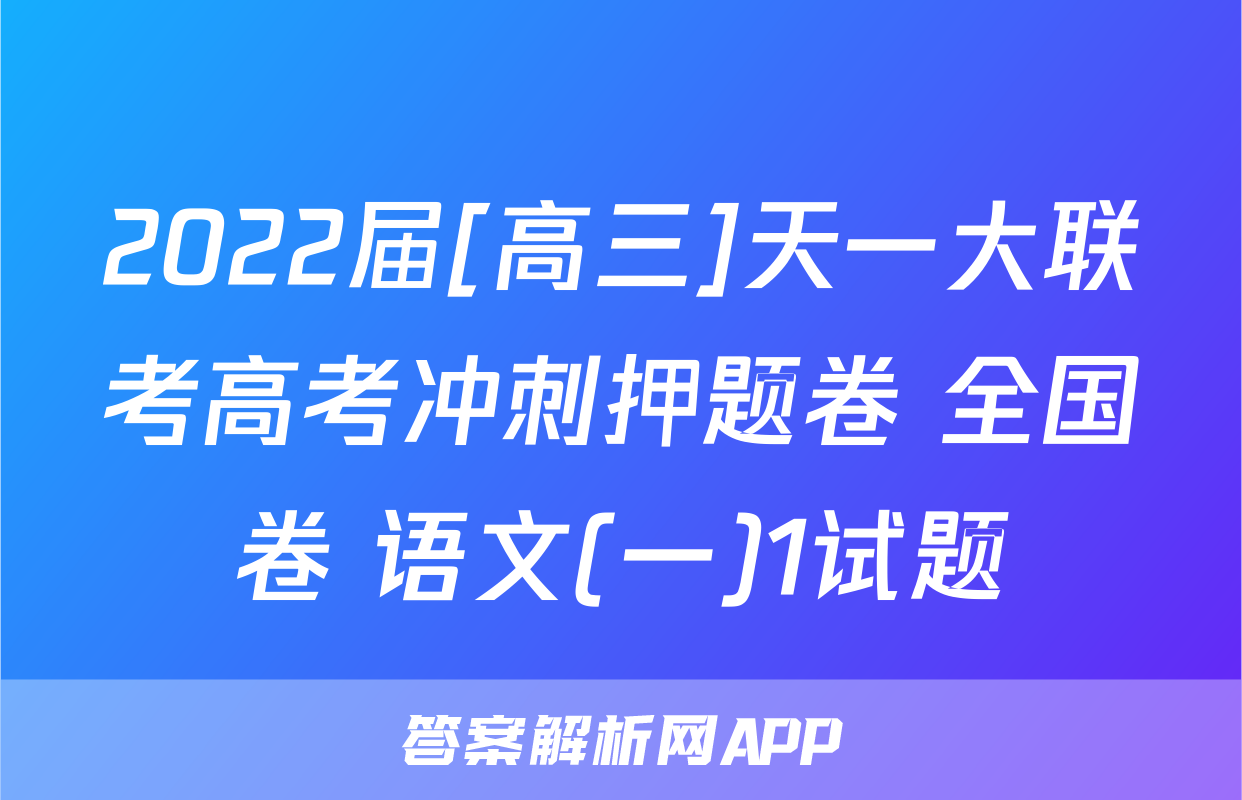 2022届[高三]天一大联考高考冲刺押题卷 全国卷 语文(一)1试题