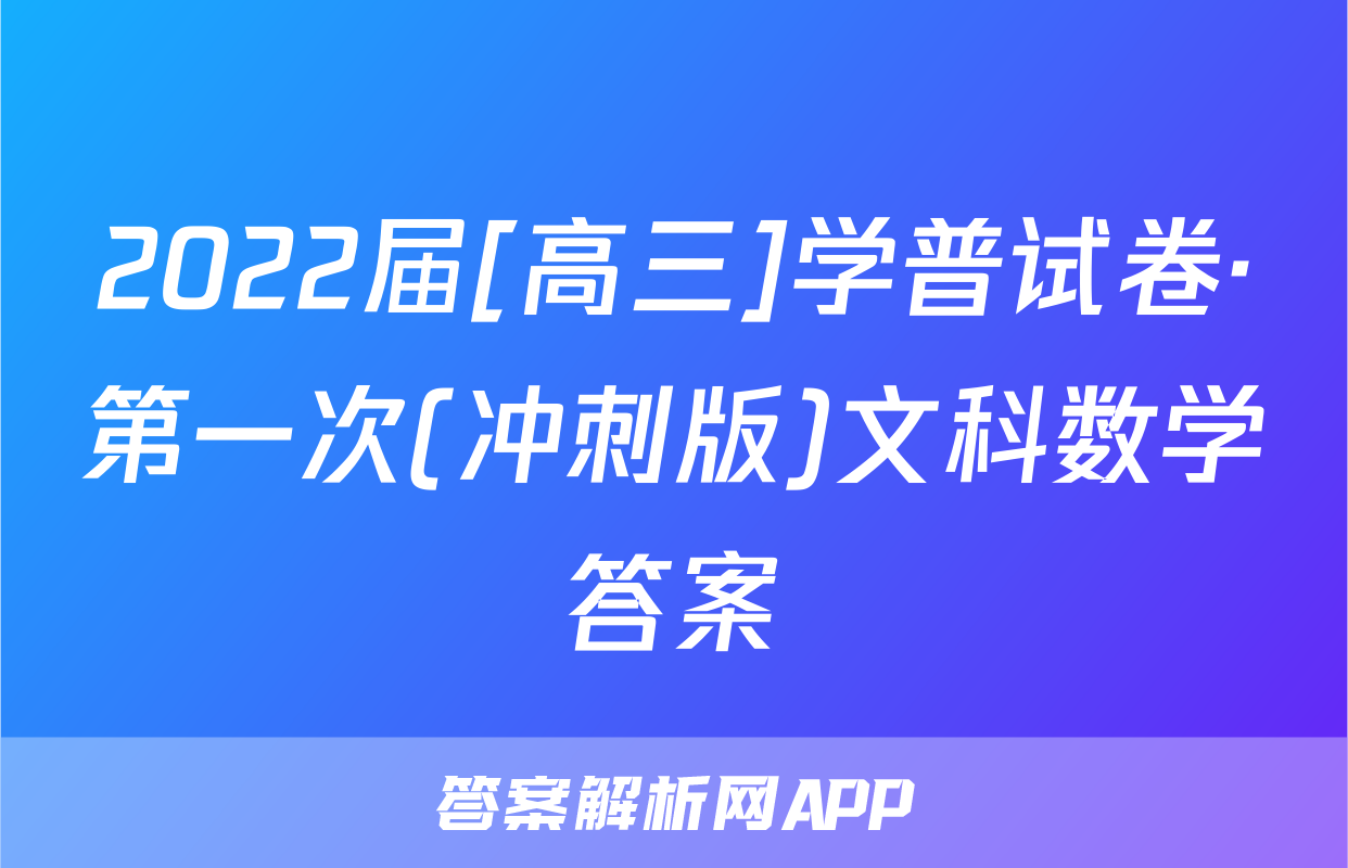 2022届[高三]学普试卷·第一次(冲刺版)文科数学答案