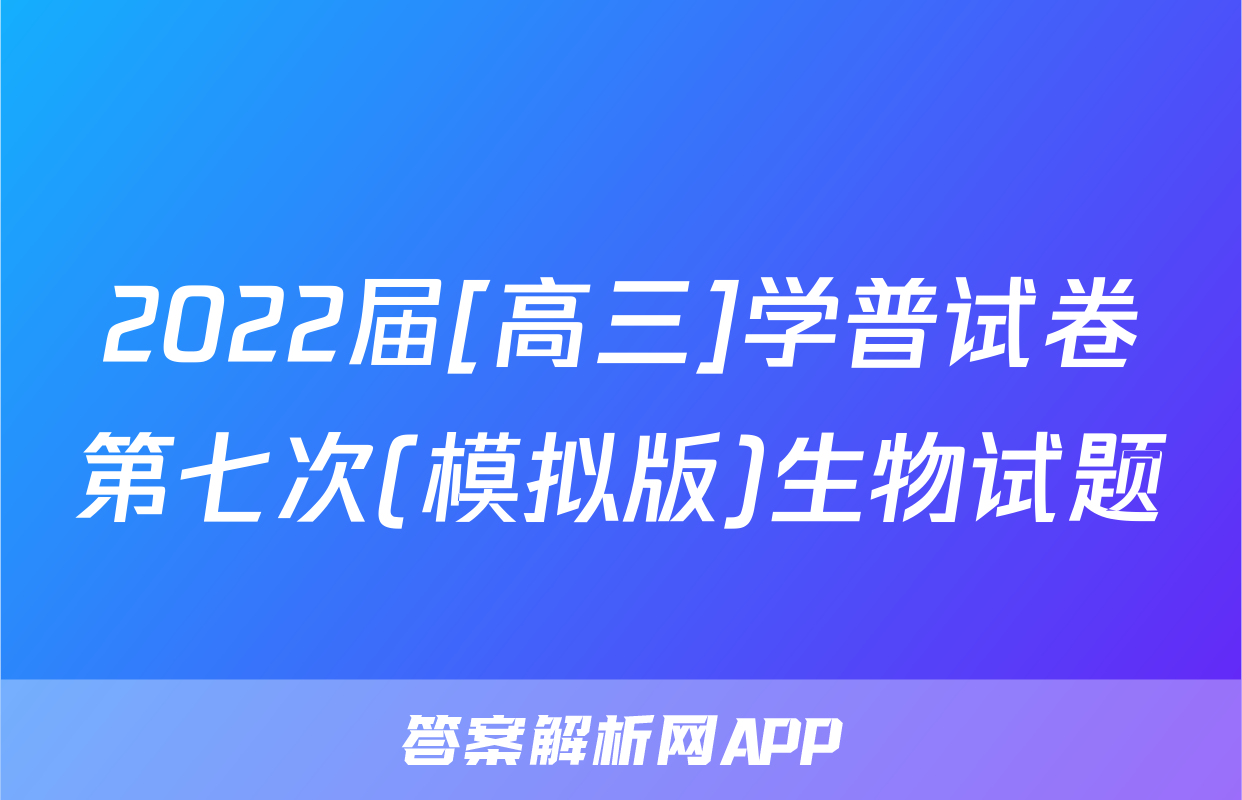 2022届[高三]学普试卷第七次(模拟版)生物试题