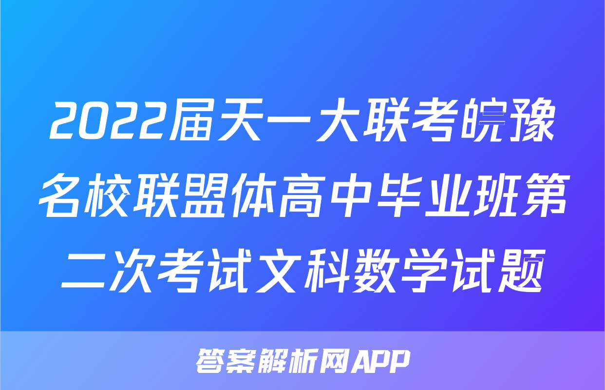 2022届天一大联考皖豫名校联盟体高中毕业班第二次考试文科数学试题