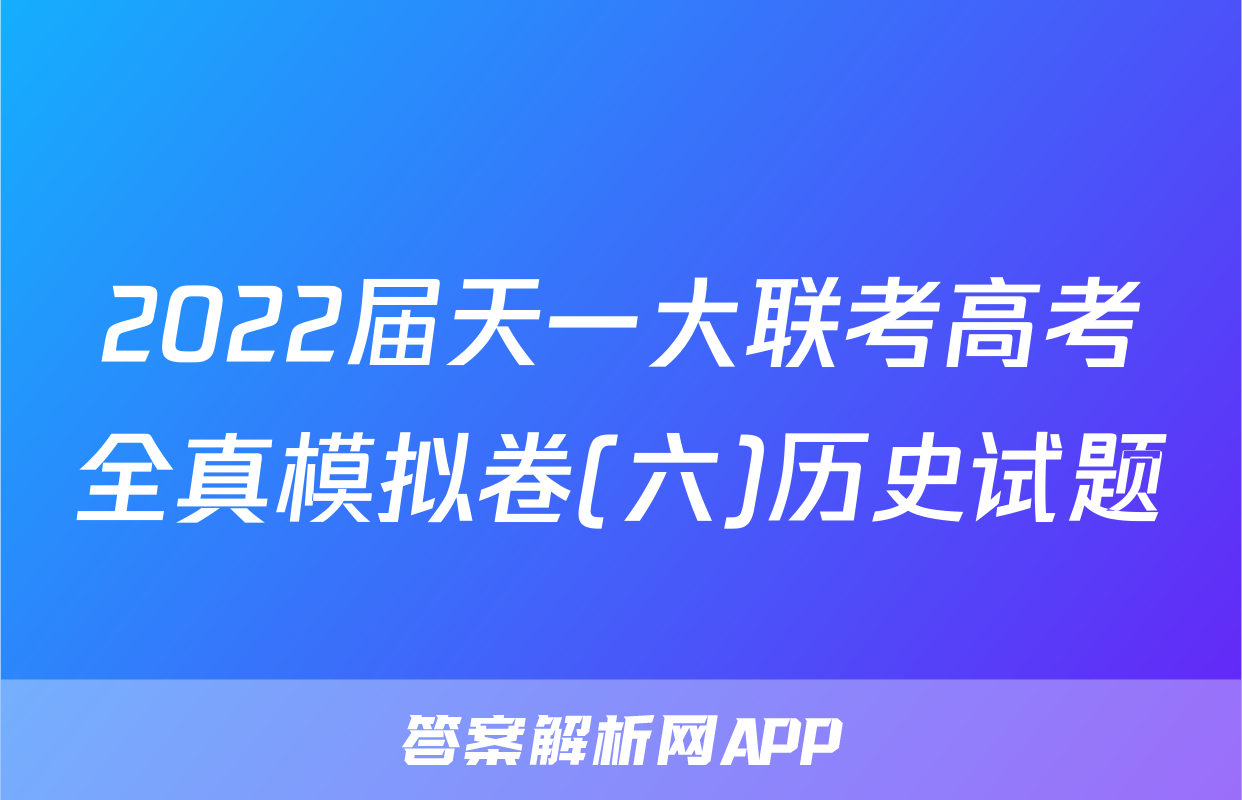 2022届天一大联考高考全真模拟卷(六)历史试题