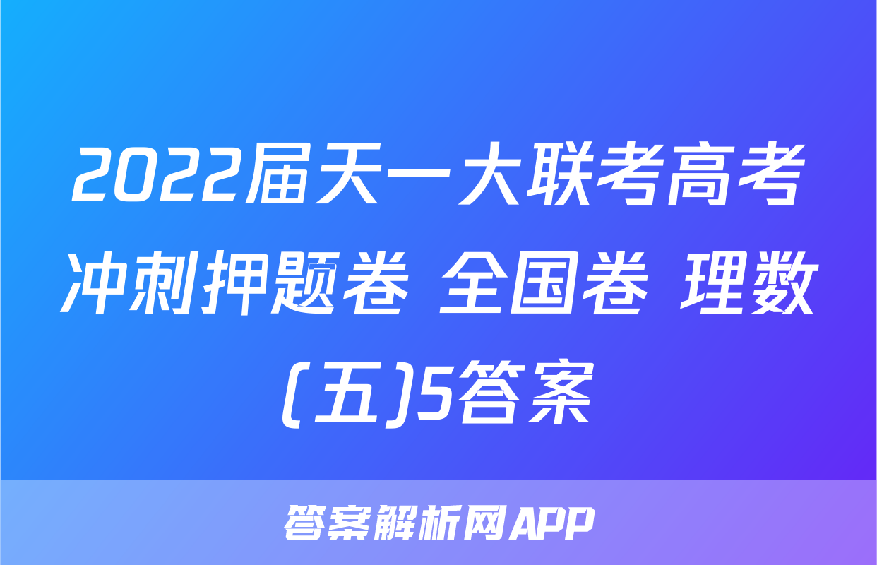 2022届天一大联考高考冲刺押题卷 全国卷 理数(五)5答案