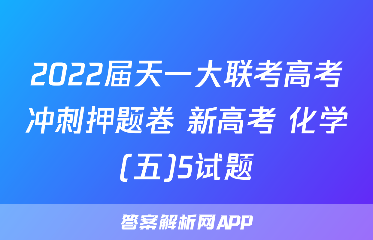 2022届天一大联考高考冲刺押题卷 新高考 化学(五)5试题