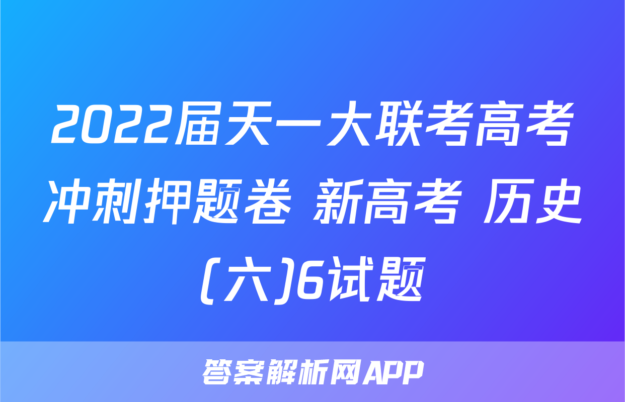 2022届天一大联考高考冲刺押题卷 新高考 历史(六)6试题
