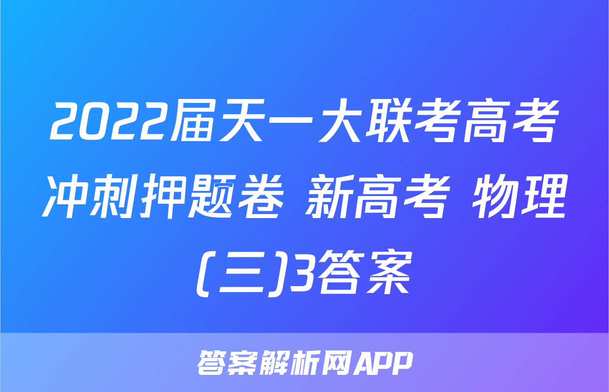 2022届天一大联考高考冲刺押题卷 新高考 物理(三)3答案