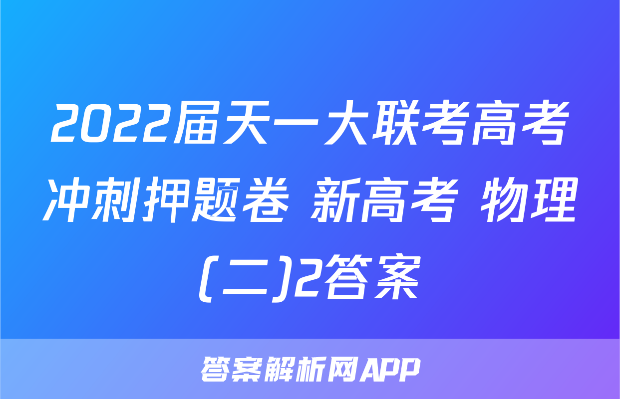 2022届天一大联考高考冲刺押题卷 新高考 物理(二)2答案