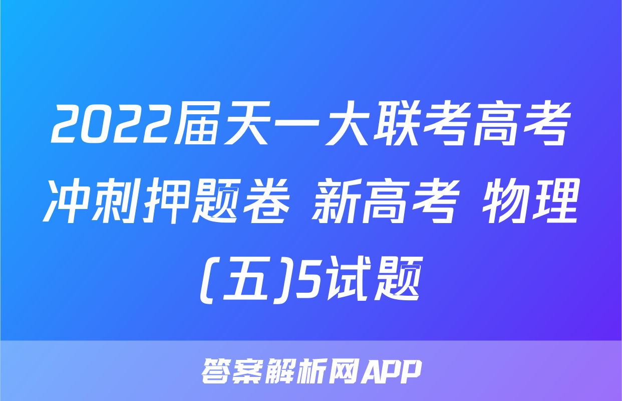 2022届天一大联考高考冲刺押题卷 新高考 物理(五)5试题